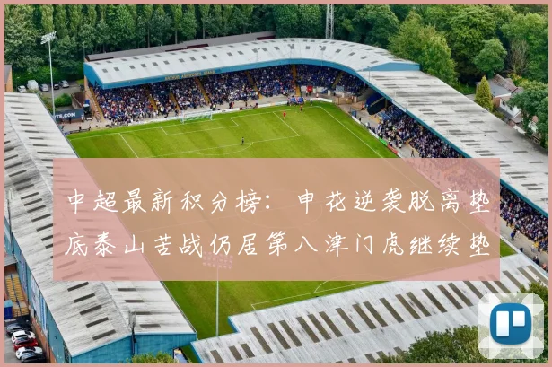 中超最新积分榜：申花逆袭脱离垫底泰山苦战仍居第八津门虎继续垫底陷入困境