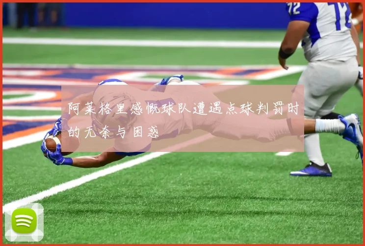 阿莱格里感慨球队遭遇点球判罚时的无奈与困惑