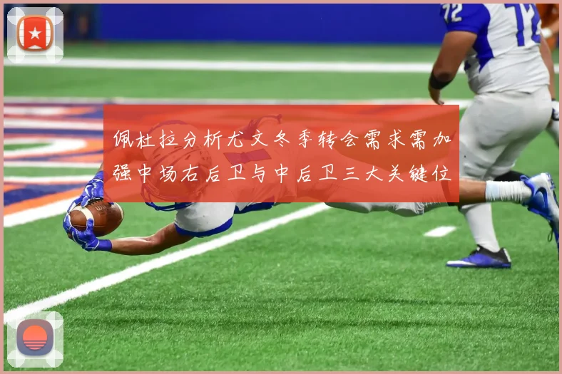 佩杜拉分析尤文冬季转会需求需加强中场右后卫与中后卫三大关键位置