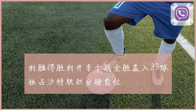 利雅得胜利开季十战全胜轰入33球独占沙特联积分榜首位