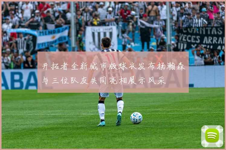 开拓者全新城市版球衣发布杨瀚森与三位队友共同亮相展示风采