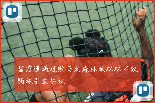 雷霆遭遇连败马刺森林狼双双不敌弱旅引发热议