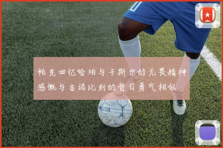 帕克回忆哈珀与卡斯尔的无畏精神感慨与吉诺比利的昔日勇气相似