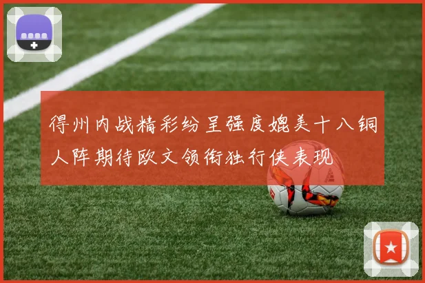 得州内战精彩纷呈强度媲美十八铜人阵期待欧文领衔独行侠表现